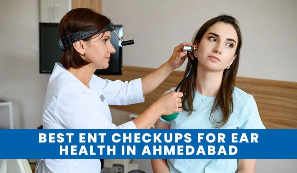 Best ENT Checkups for Ear Health in Ahmedabad