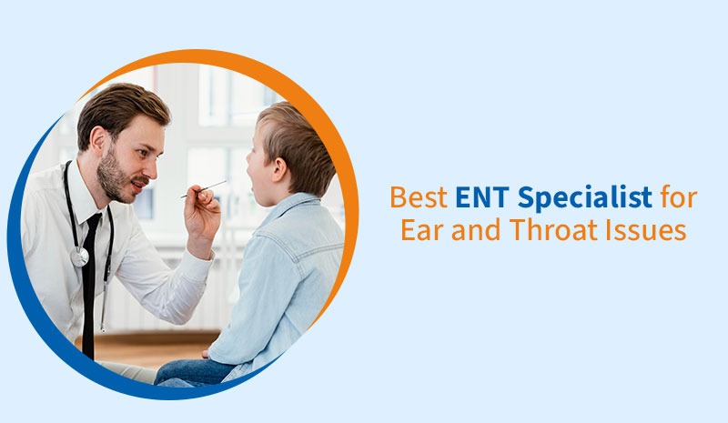 Best ENT Specialist for Ear and Throat Issuess