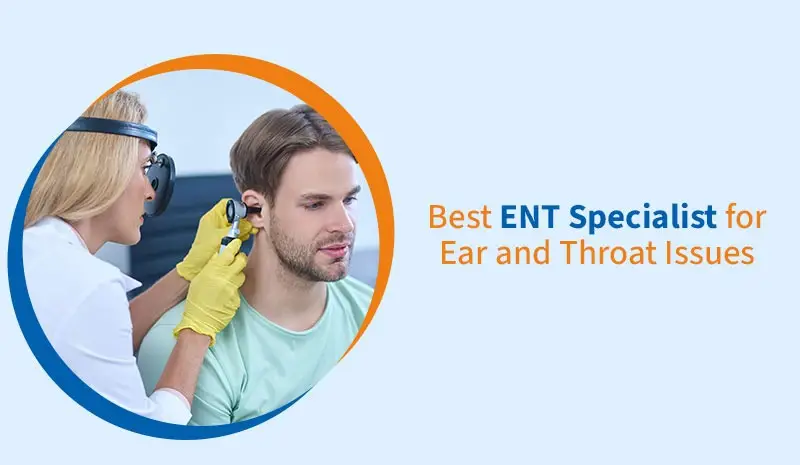 Best ENT Specialist for Ear and Throat Issuess