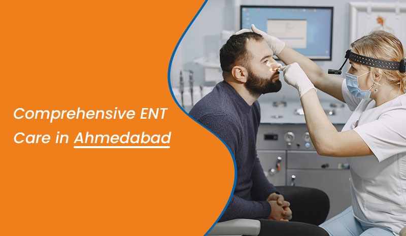 Comprehensive ENT Care in Ahmedabad