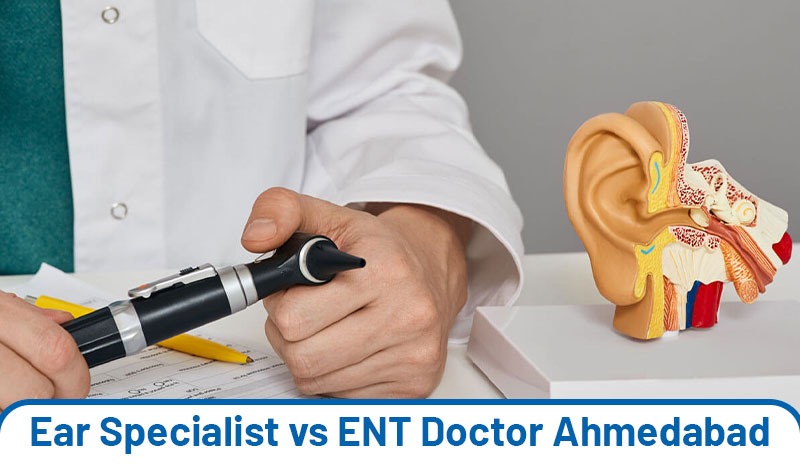 Ear Specialist vs ENT Doctor in Ahmedabad